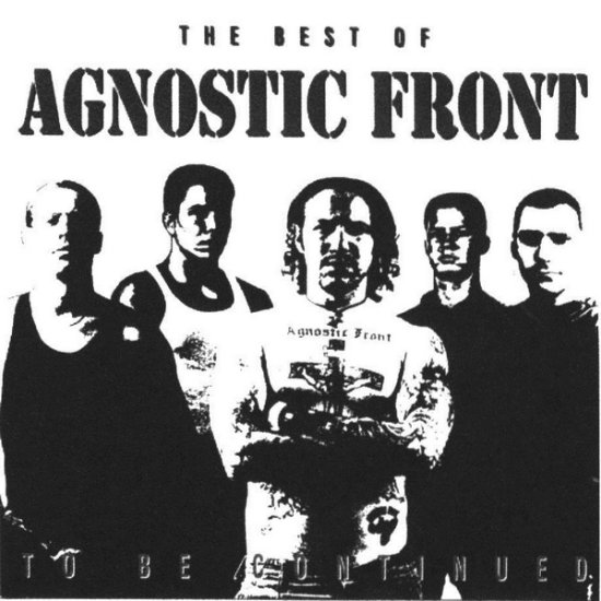 2005AGNOSTIC FRONT - The Best Of Agnostic Front To Be Continued - The Best Of... front.jpg