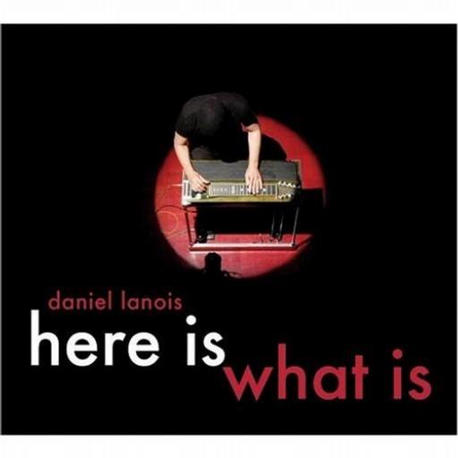 Daniel Lanois - Here Is What Is - Daniel Lanois_-_Here Is What Is.jpg